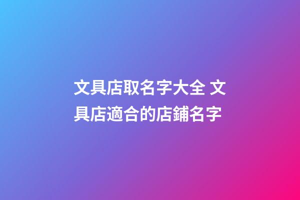 文具店取名字大全 文具店適合的店鋪名字-第1張-店鋪起名-玄機(jī)派